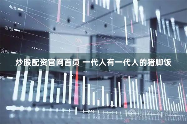 炒股配资官网首页 一代人有一代人的猪脚饭