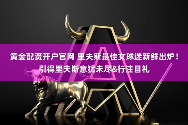 黄金配资开户官网 里夫斯最佳女球迷新鲜出炉！引得里夫斯意犹未尽&行注目礼